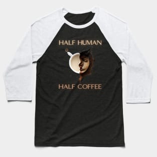 Half human half coffee, gift present ideas,  coffee addict Baseball T-Shirt